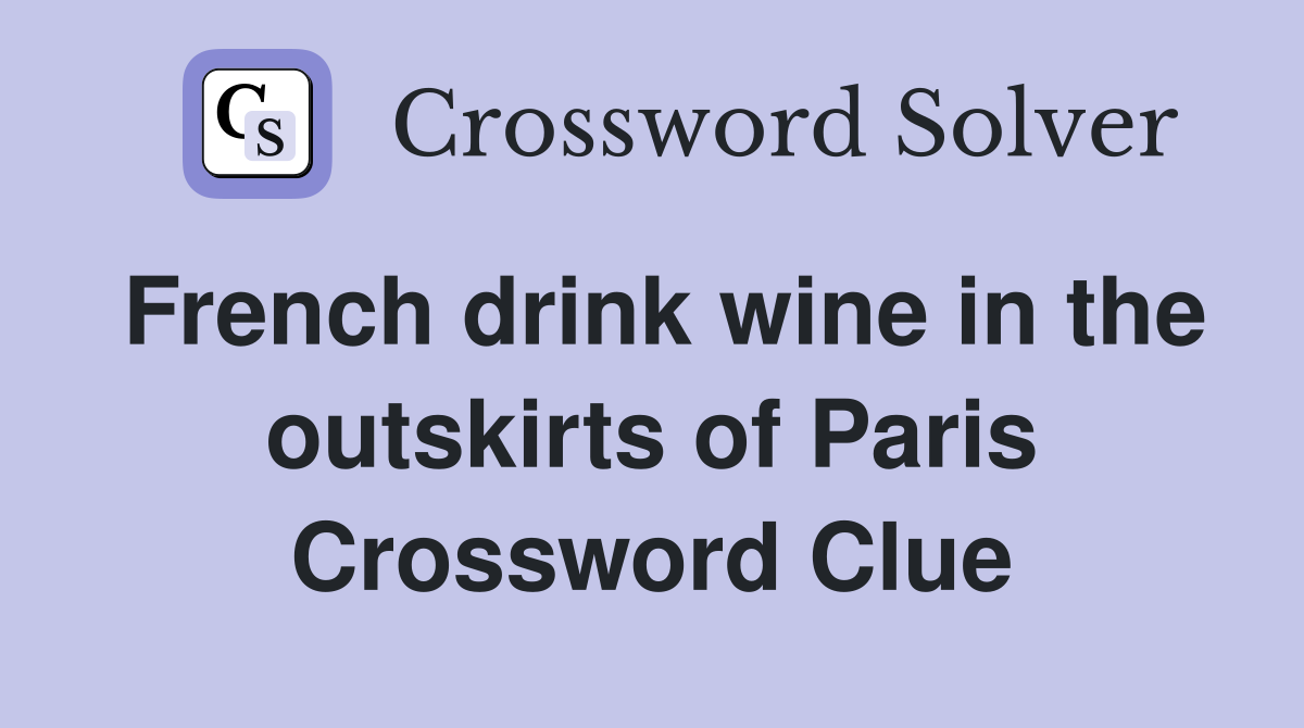French drink wine in the outskirts of Paris Crossword Clue Answers